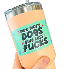 Load image into Gallery viewer, Pet More Dogs Give Less F*cks
